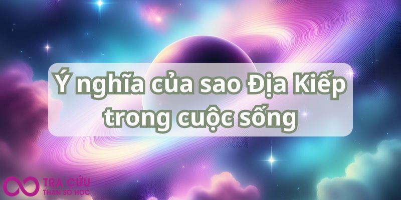 Ý nghĩa của sao Địa Kiếp trong cuộc sống.jpg