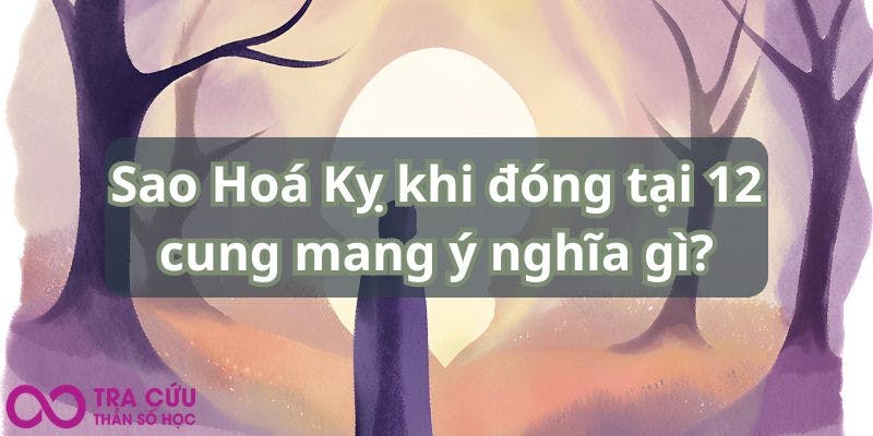 Sao Hoá Kỵ khi đóng tại 12 cung mang ý nghĩa gì.jpg