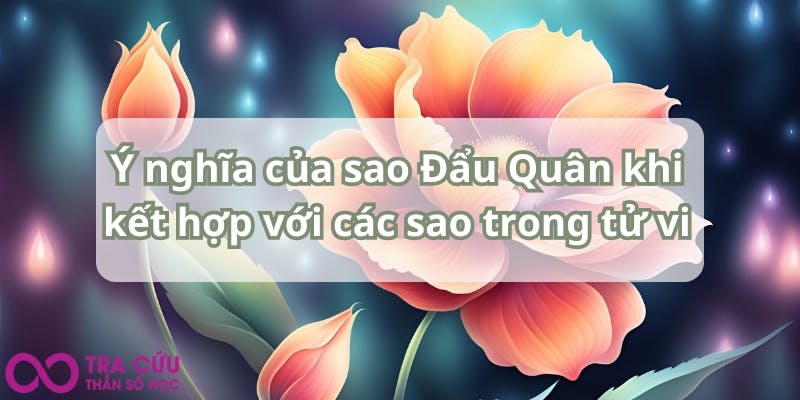 Ý nghĩa của sao Đẩu Quân khi kết hợp với các sao trong tử vi.jpg