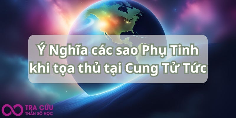 Ý Nghĩa các sao Phụ Tinh khi tọa thủ tại Cung Tử Tức.jpg