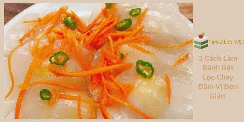 3 Cách Làm Bánh Bột Lọc Chay Đậm Vị Đơn Giản