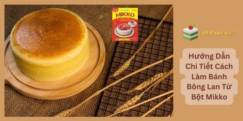 Hướng Dẫn Chi Tiết Cách Làm Bánh Bông Lan Từ Bột Mikko