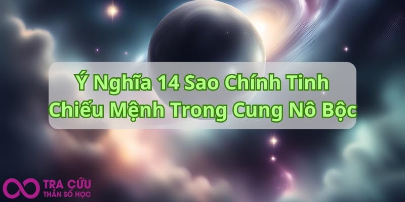 Ý Nghĩa 14 Sao Chính Tinh Chiếu Mệnh Trong Cung Nô Bộc.jpg