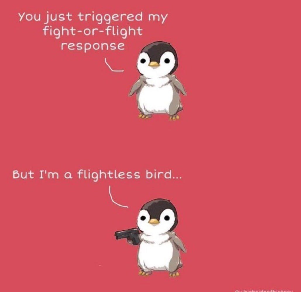 Meme with 2 panels: top panel is a penguin saying "you just triggered my fight-or-flight response" and the bottom panel has the penguin holding a firearm saying "but I'm a flightless bird"