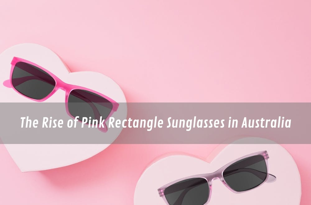 The Rise of Pink Rectangle Sunglasses in Australia.jpg