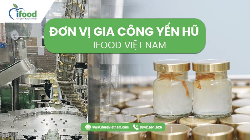 IFood Việt Nam – Đơn vị gia công yến hũ chưng sẵn chất lượng cao