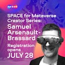 SPACE_Social_Metaverse-Creator-Series_-Samuel-Arsenault-Brassard_Jul-26.png