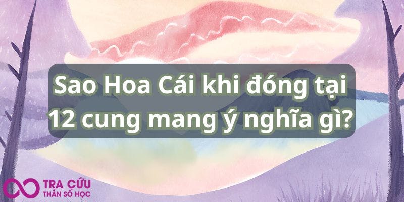 Sao Hoa Cái khi đóng tại 12 cung mang ý nghĩa gì.jpg