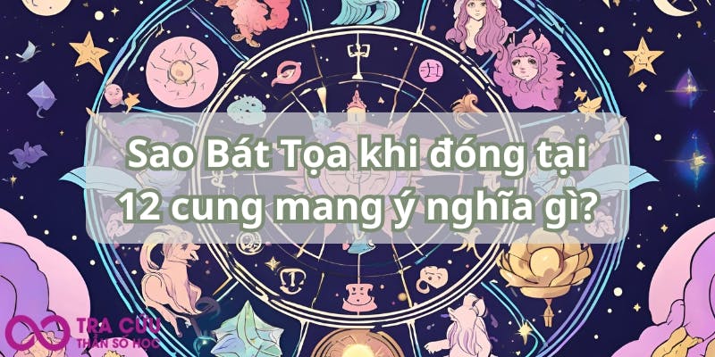 Sao Bát Tọa khi đóng tại 12 cung mang ý nghĩa gì (1).jpg