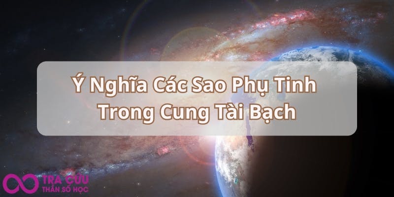 Ý Nghĩa Các Sao Phụ Tinh Trong Cung Tài Bạch.jpg