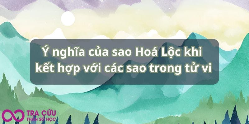Ý nghĩa của sao Hoá Lộc khi kết hợp với các sao trong tử vi.jpg