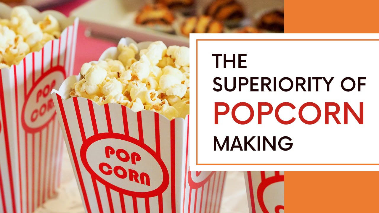 The Superiority of Popcorn Making.png