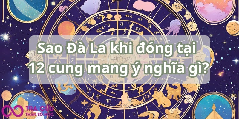 Sao Đà La khi đóng tại 12 cung mang ý nghĩa gì.jpg