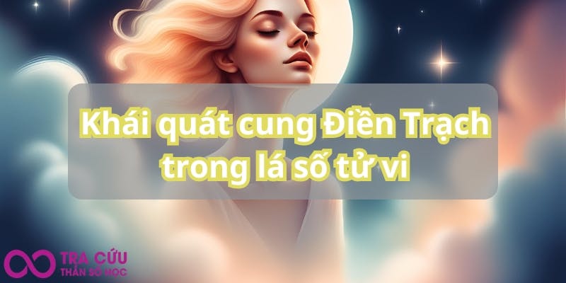 Khái quát cung Điền Trạch trong lá số tử vi.jpg