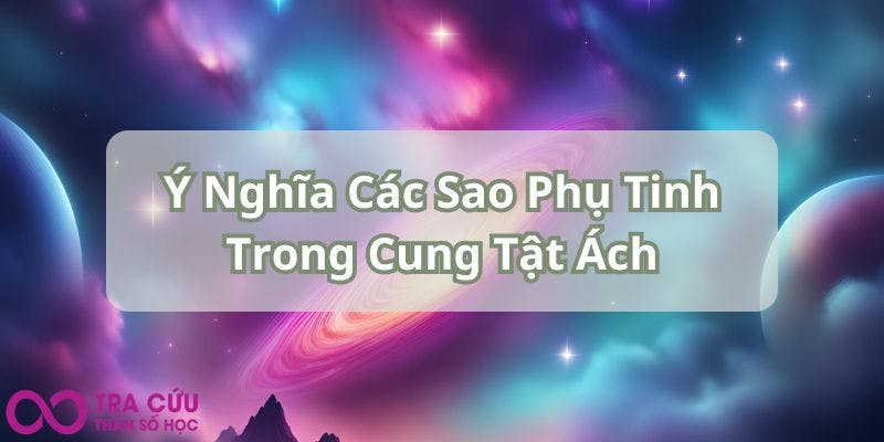 Ý Nghĩa Các Sao Phụ Tinh Trong Cung Tật Ách.jpg