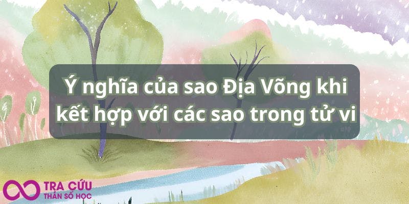 Ý nghĩa của sao Địa Võng khi kết hợp với các sao trong tử vi.jpg