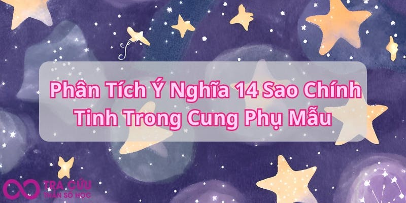 _Phân Tích Ý Nghĩa 14 Sao Chính Tinh Trong Cung Phụ Mẫu.jpg