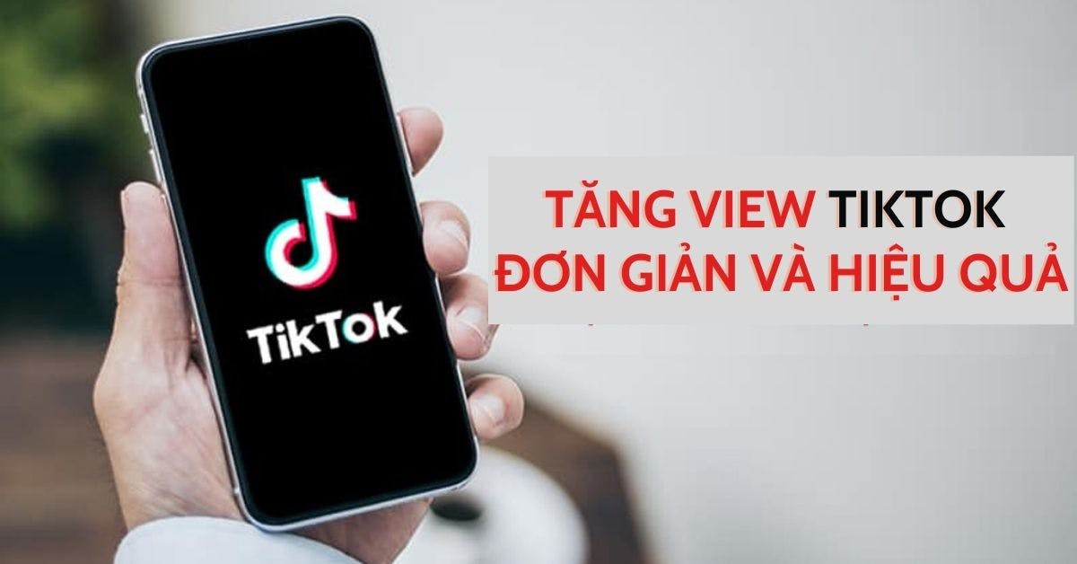Cách tăng view TikTok đơn giản, hiệu quả 