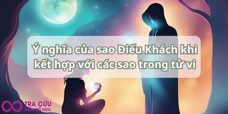 Ý nghĩa của sao Điếu Khách khi kết hợp với các sao trong tử vi.jpg