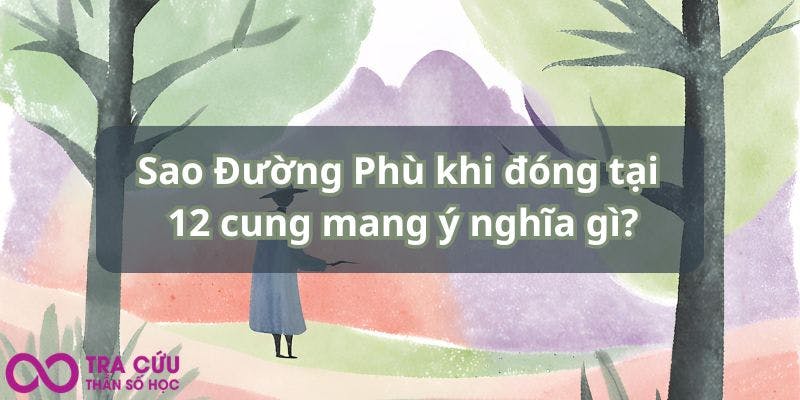 Sao Đường Phù khi đóng tại 12 cung mang ý nghĩa gì.jpg