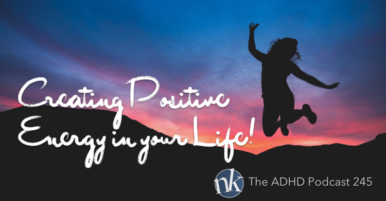 The+ADHD+Podcast+Episode+245+Creating+Positive+Energy+in+your+Life.png
