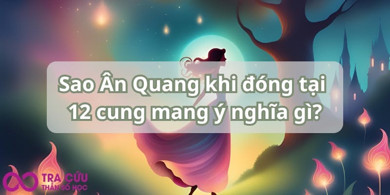 Sao Ân Quang khi đóng tại 12 cung mang ý nghĩa gì.jpg