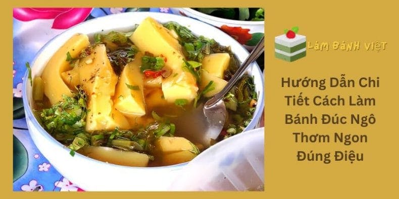 Hướng Dẫn Chi Tiết Cách Làm Bánh Đúc Ngô Thơm Ngon Đúng Điệu