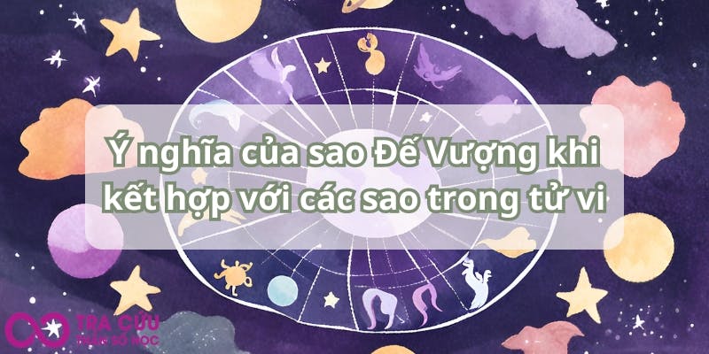 Ý nghĩa của sao Đế Vượng khi kết hợp với các sao trong tử vi.jpg