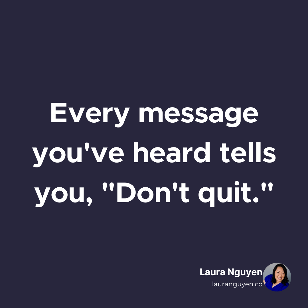 Every message you've heard tells you, Don't quit. .png
