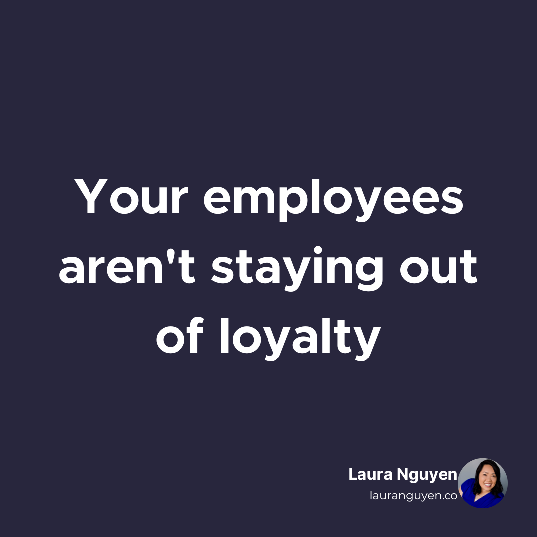 Your employees aren't staying out of loyalty.png