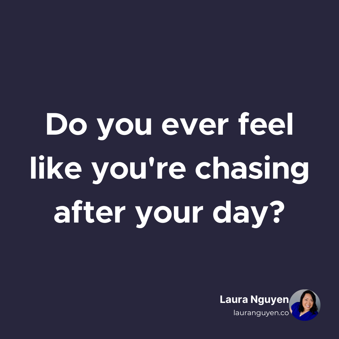 Do you ever feel like you're chasing after your day.png
