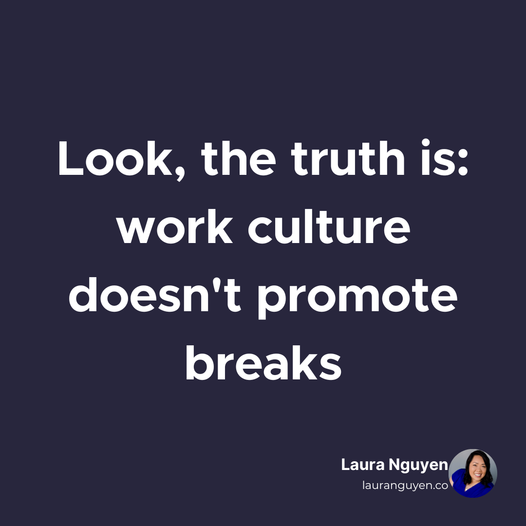 Look, the truth is work culture doesn't promote breaks.png