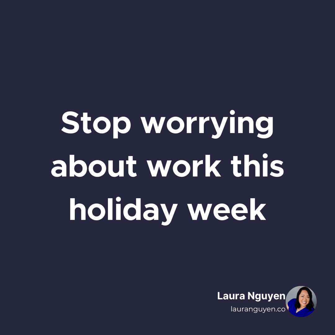 Stop worrying about work this holiday week.png