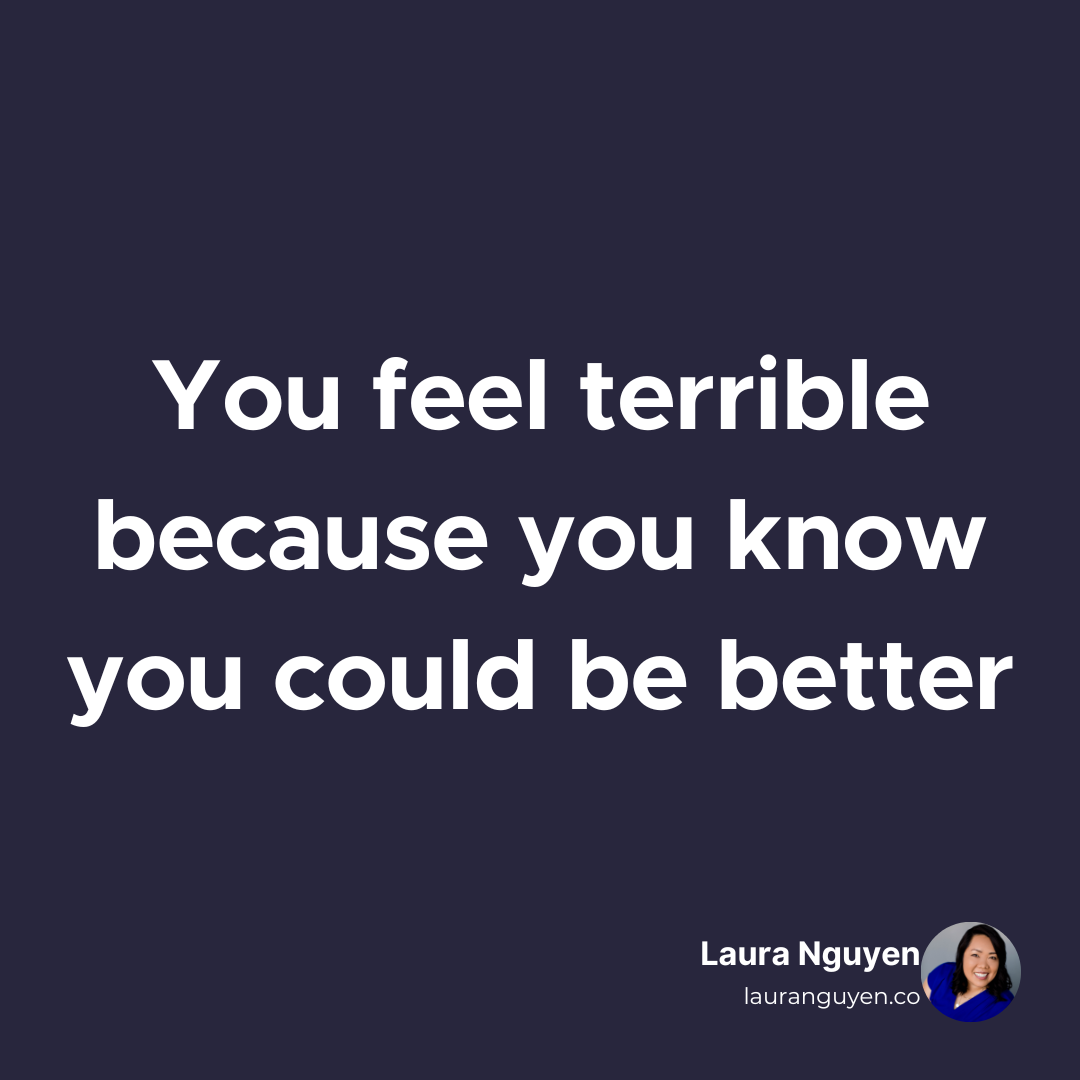 You feel terrible because you know you could be better.png
