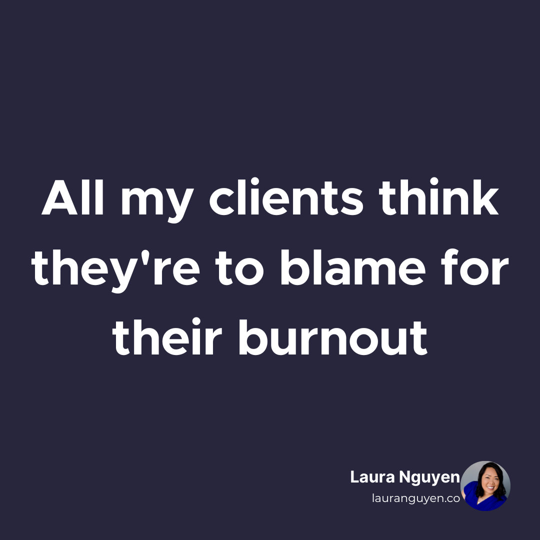 All my clients think they're to blame for their burnout.png