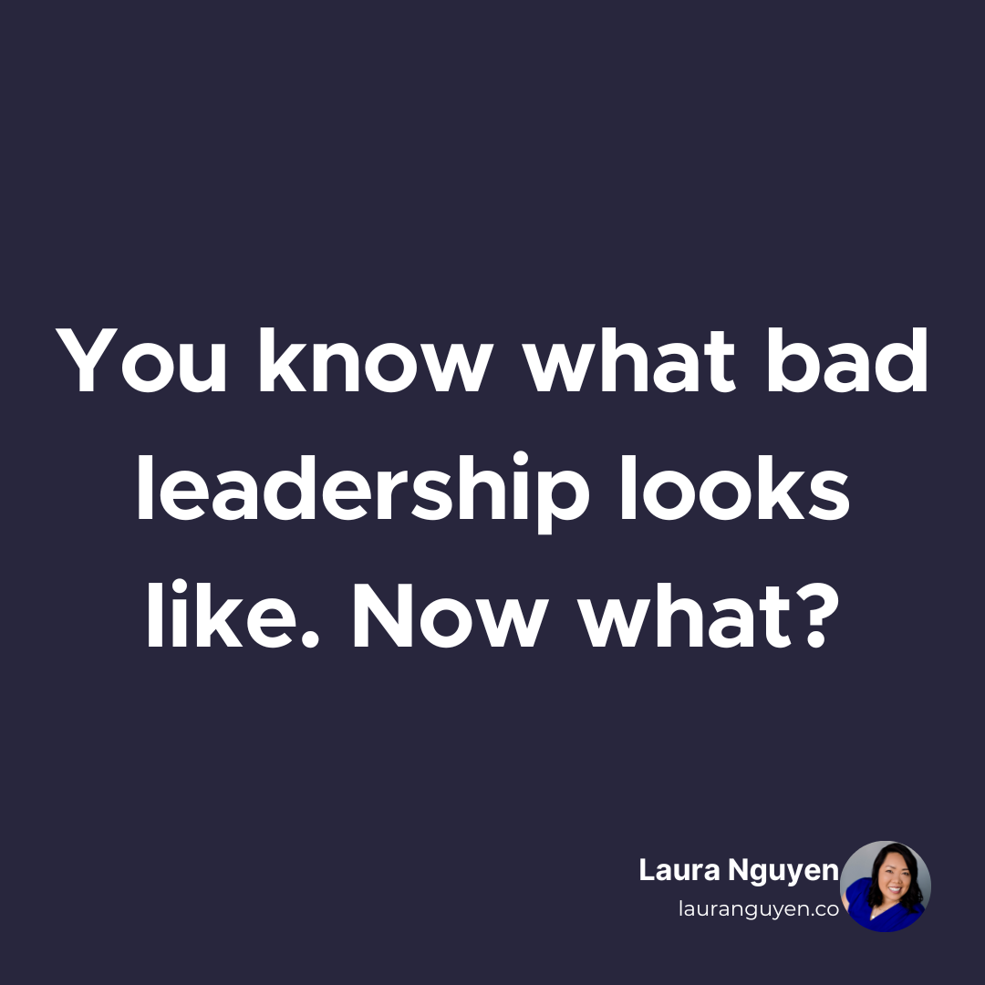 You know what bad leadership looks like. Now what.png