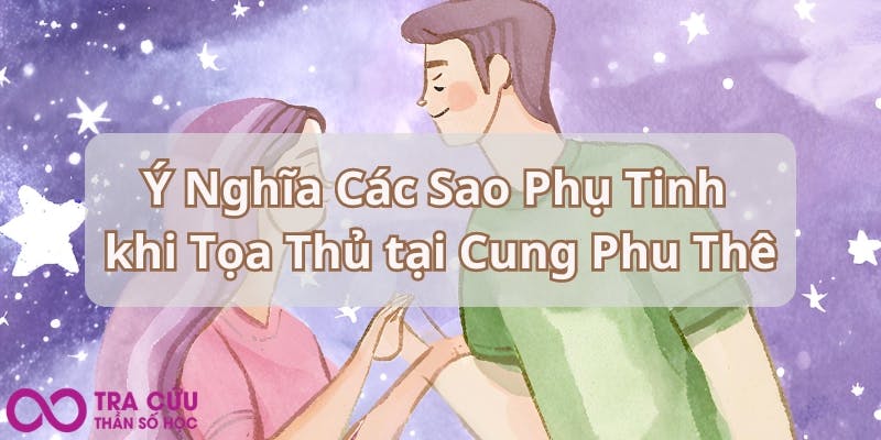 Ý Nghĩa Các Sao Phụ Tinh khi Tọa Thủ tại Cung Phu Thê.jpg