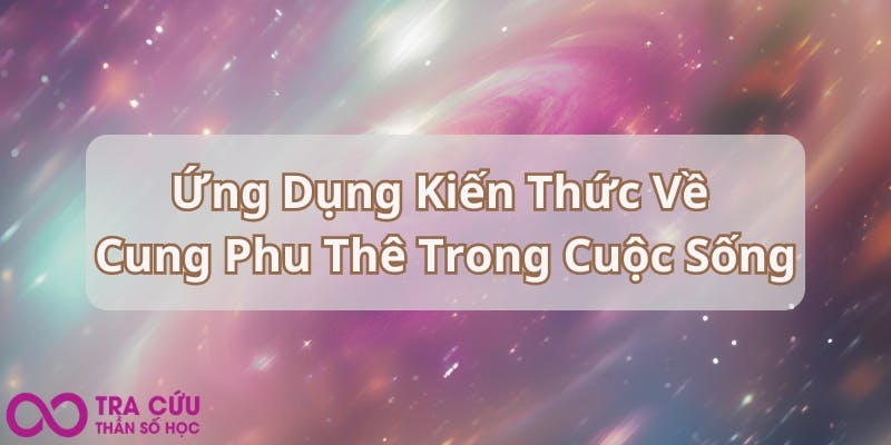 Ứng Dụng Kiến Thức Về Cung Phu Thê Trong Cuộc Sống.jpg