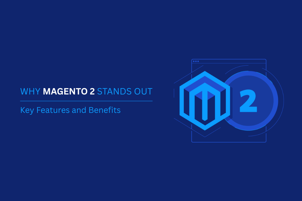 Why Magento 2 Stands Out Key Features and Benefits.png