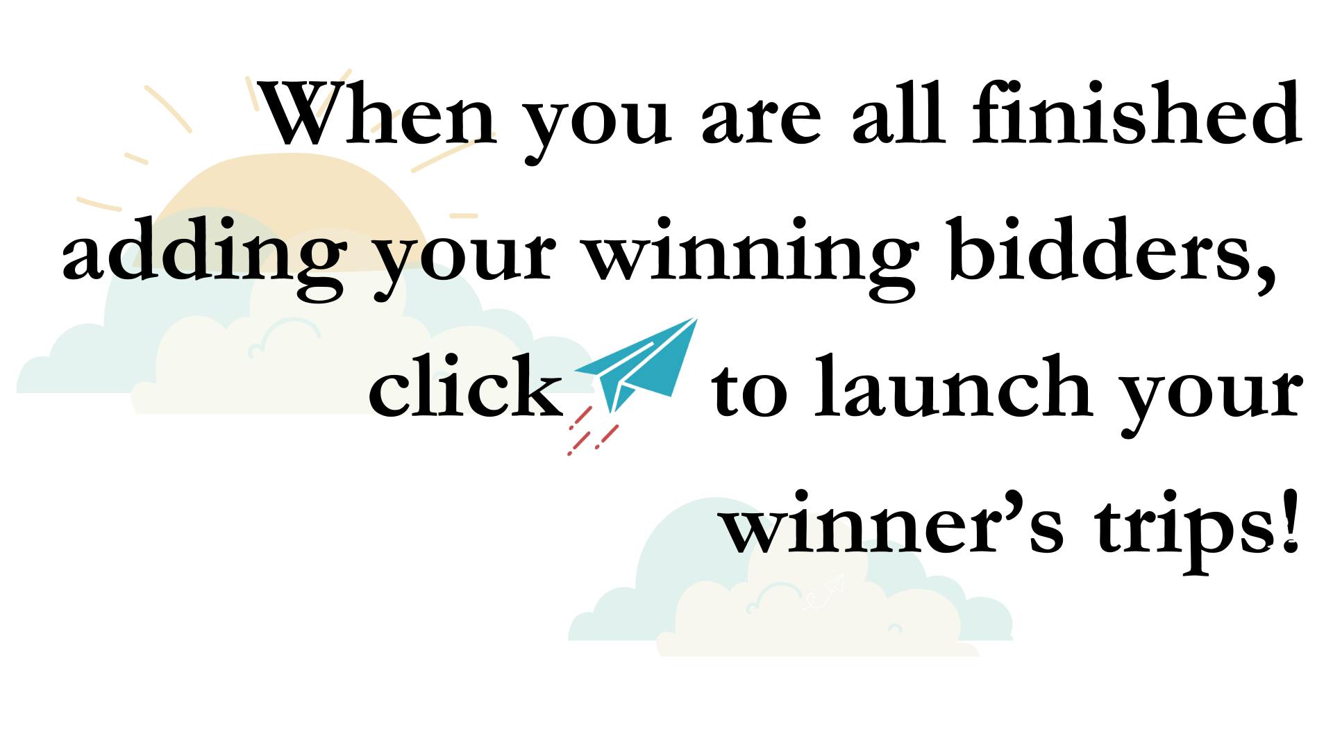 When you are all finished adding your winning bidders, click to launch your winner’s trips! (1).png