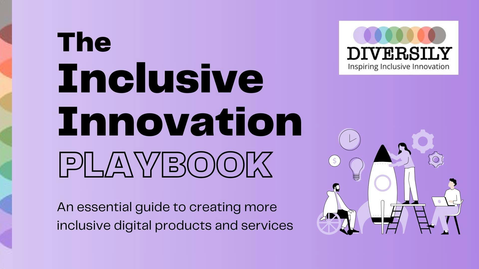 Front cover of The Inclusive Innovation Playbook. An essential guide to creating more inclusive digital products and services by Diversily. Shows sketch of people collaborating to build a rocket. One person is in a wheelchair. 