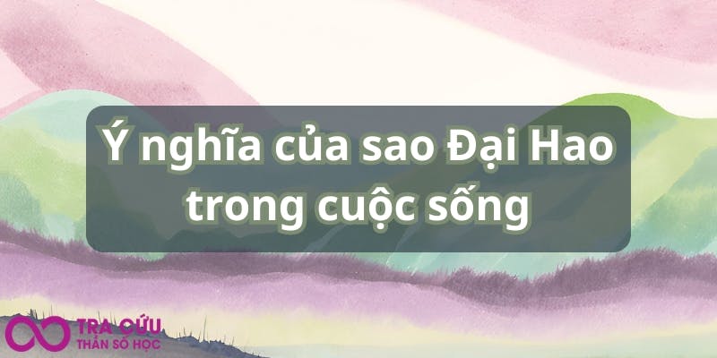 Ý nghĩa của sao Đại Hao trong cuộc sống.jpg