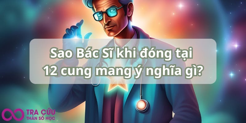 Sao Bác Sĩ khi đóng tại 12 cung mang ý nghĩa gì.jpg